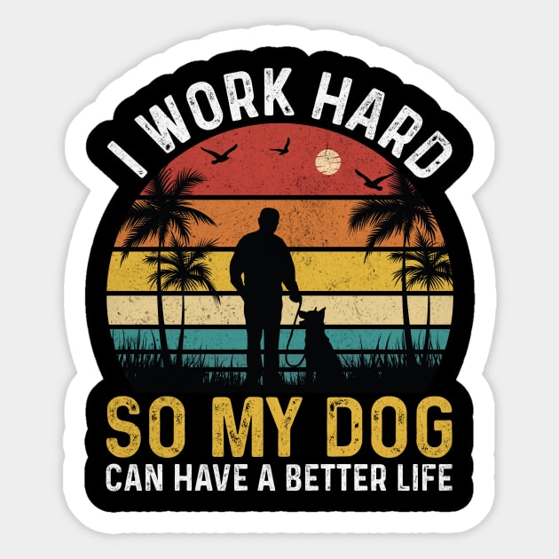 I work hard so my dog can have a better life Sticker by The WYLD Tribe
